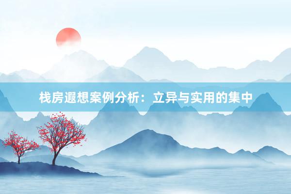 栈房遐想案例分析：立异与实用的集中