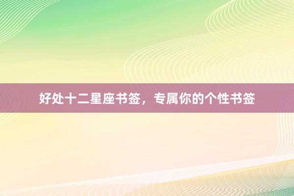 好处十二星座书签，专属你的个性书签
