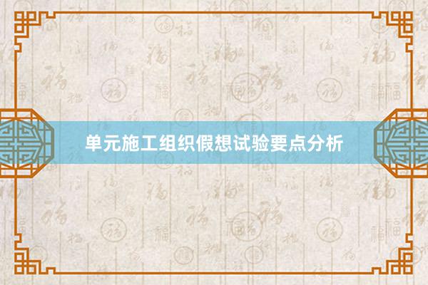 单元施工组织假想试验要点分析